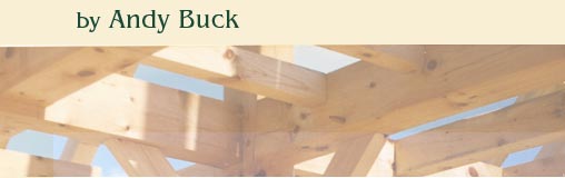 Andy Buck Custom Timber Frames for Homes, Barns and Other Buildings